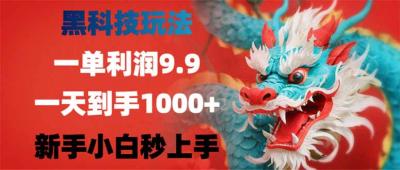 黑科技玩法，一单利润9.9,一天到手1000+，新手小白秒上手