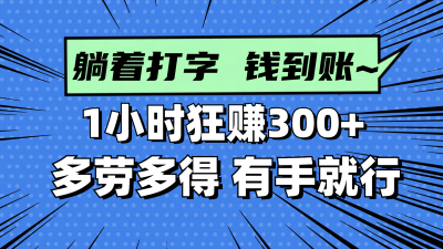 躺着打字钱到账!1小时狂赚300+ 多劳多得,有手就行