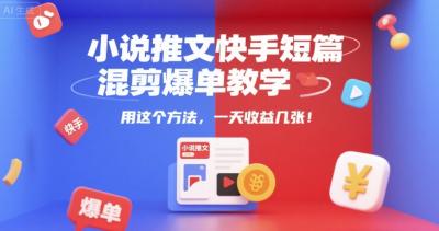 小说推文快手短篇混剪爆单教学，用这个方法，一天收益几张