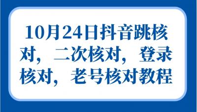 10月24日抖音跳核对,二次核对,登录核对,老号核对教程
