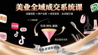 美业全域成交系统课程:帮助美业从业者打通从流量获取到高效变现全流程