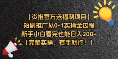【炎推官方送福利项目】短剧推广从0-1实操全过程，新手小白看完也能日...