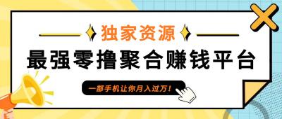 【首码】最强0撸聚合赚钱平台(独家资源),单日单机100+,代理对接,扶持置顶