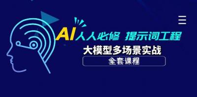 (10047期)AI 人人必修-提示词工程+大模型多场景实战(全套课程)