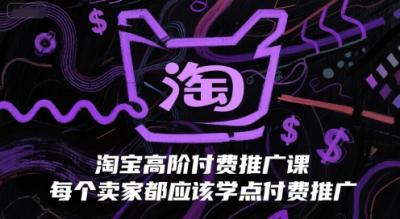 淘宝高阶付费推广课,每个卖家都应该学点付费推广