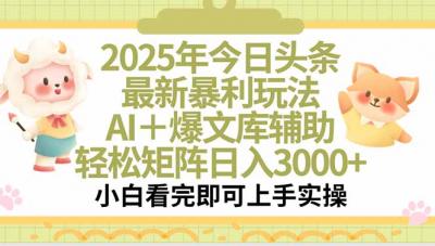 2025年今日头条最新暴利玩法，一键生成爆款，轻松实现矩阵日入3000+