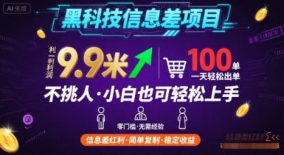 黑科技信息差项目,一单利润9.9米,一天简简单单出100单,不挑人,小白也可轻松上手【揭秘】