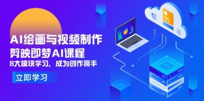 AI绘画与视频制作,剪映即梦AI课程,8大模块学习,成为创作高手