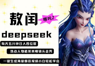 deepseek+哪吒2敖润姑姑走秀+爆款视频，起号快，爆款多，每天五分钟，日入四位数