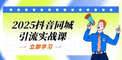 2025抖音同城引流实战课:单店模型+团购爆款逻辑,快速提升POI热度分