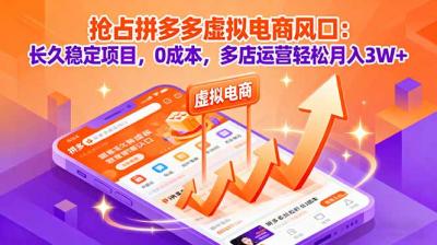 抢占拼多多虚拟电商风口：长久稳定项目，0成本，多店运营轻松月入3W+