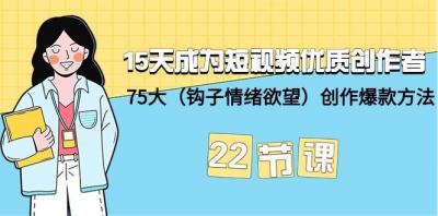 (9476期)15天成为短视频-优质创作者+75大(钩子-情绪欲望)创作爆款方法-22节课