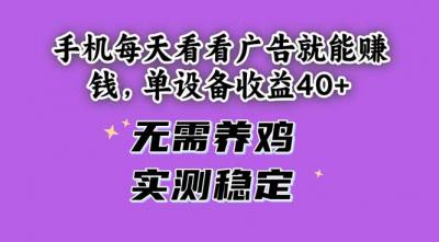 手机每天看看广告就能赚钱，单设备收益40+ 无需养鸡，实测稳定