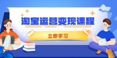 淘宝运营变现课程,涵盖店铺运营、推广、数据分析,助力商家提升