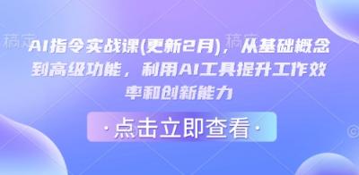 AI指令实战课(更新2月),从基础概念到高级功能,利用AI工具提升工作效率和创新能力