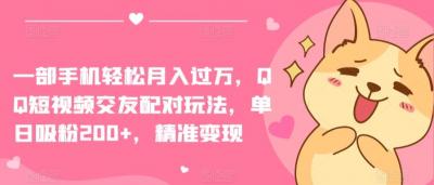 一部手机轻松月入过万，QQ短视频交友配对玩法，单日吸粉200+，精准变现【揭秘】