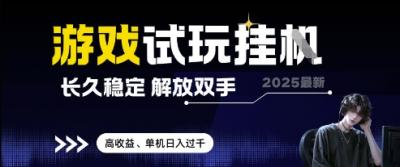 2025最新游戏试玩挂G，长久稳定，解放双手 高收益，单机日入过千【揭秘】