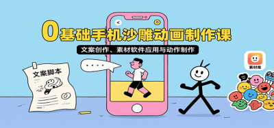 0基础手机沙雕动画制作课，文案创作、素材软件应用与动作制作