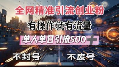 全网独家引流创业粉,有操作就有流量,单人单日引流500+,不封号、不费号