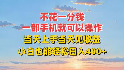 不花一分钱，一部手机就可以操作，当天上手当天见收益，小白也能轻松日入400+