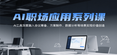 AI职场应用系列课，AI工具深度融入会议筹备、方案制作、数据分析等场景实现价值创造