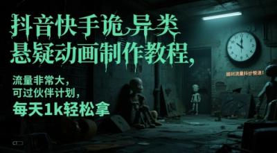 抖音快手诡异类悬疑动画制作教程，流量非常大，可过伙伴计划，每天1k轻松拿