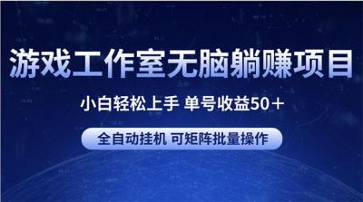 游戏工作室无脑躺赚项目 小白轻松上手 单号收益50+ 可矩阵批量操作