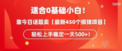 靠今日话题玩法卖【最新450个搞钱玩法合集】,轻松上手稳定一天500+【揭秘】