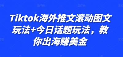 Tiktok海外推文滚动图文玩法+今日话题玩法,教你出海赚美金