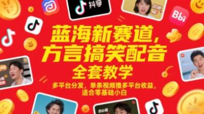 蓝海新赛道,方言搞笑配音全套教学,多平台分发,单条视频撸多平台收益,适合零基础小白