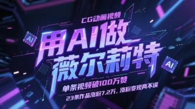 用AI做薇尔莉特CG动画视频，单条视频破100W赞，23条作品涨粉7.2W，涨粉变现两不误