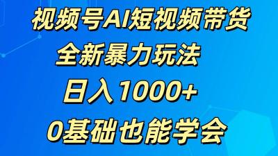视频号AI短视频带货掘金计划全新暴力玩法 日入1000+ 0基础也能学会