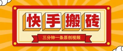 快手短视频搬砖玩法，三分钟一条原创视频，多种类型通用方法，轻松月入万元