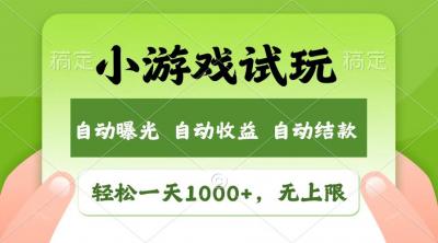 轻松日入1000+，小游戏试玩，收益无上限，全新市场！
