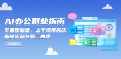 AI 办公副业指南:零基础起步,上千场景实战,解锁涨薪与第二曲线