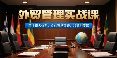 外贸管理实战课，三才识人体系，文化落地实践，领导力变革