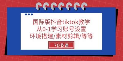 国际版抖音tiktok教学:从0-1学习账号设置/环境搭建/素材剪辑/等等/70节