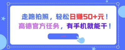 走路拍照，轻松日入50+!高德官方任务，有手机就能干