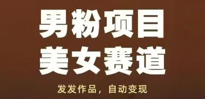 男粉项目美女赛道,发发作品,轻松获流自动变现