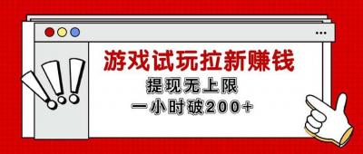 无限试玩拉新赚钱,提现无上限,一小时直接破200+