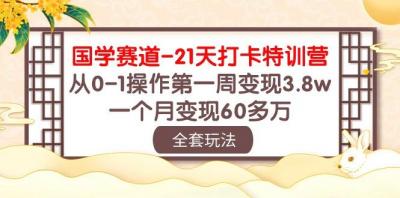 国学 赛道-21天打卡特训营:从0-1操作第一周变现3.8w,一个月变现60多万