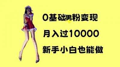 0基础男粉s粉变现,月入过1w+,操作简单,新手小白也能做【揭秘】