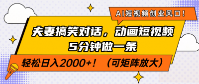 AI短视频创业风口！夫妻搞笑对话，动画短视频5分钟做一条，轻松日入200...