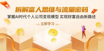 拆解富人思维与流量密码,掌握AI时代个人公司变现模型 实现财富自由新路径