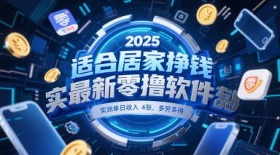 适合居家挣钱2025最新零撸软件，实测单日收入4张，多劳多得 一部手机即可操作【揭秘】