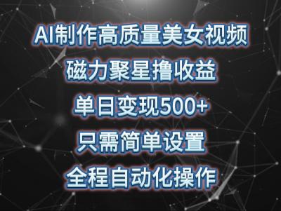 (10023期)AI制作高质量美女视频，磁力聚星撸收益，单日变现500+，只需简单设置，...