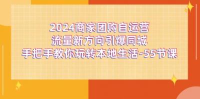 2024商家团购-自运营流量新方向引爆同城,手把手教你玩转本地生活-55节课