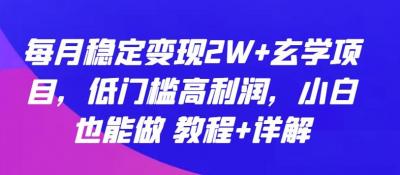 每月稳定变现2W+玄学项目,低门槛高利润,小白也能做 教程+详解【揭秘】