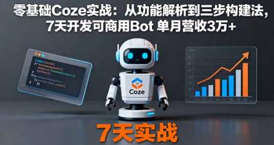 零基础Coze实战：从功能解析到三步构建法，7天开发可商用Bot 单月营收3万+