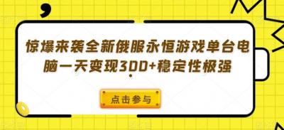 惊爆来袭全新俄服永恒游戏单台电脑一天变现300+稳定性极强